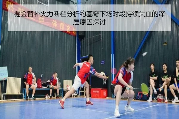 掘金替补火力断档分析约基奇下场时段持续失血的深层原因探讨