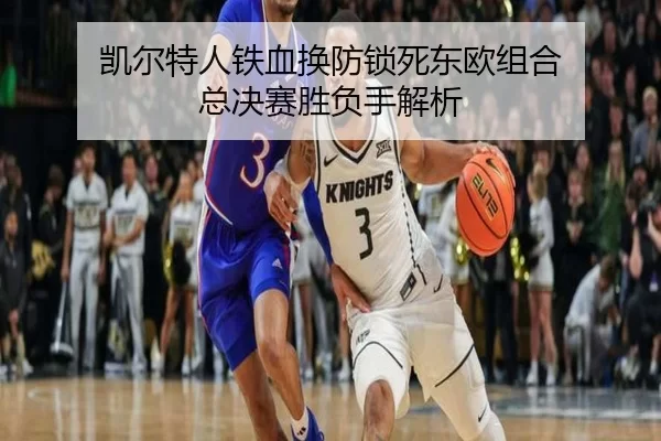 凯尔特人铁血换防锁死东欧组合 总决赛胜负手解析